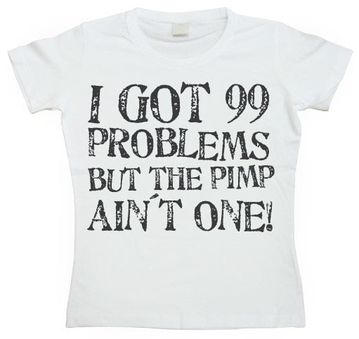 I Got 99 Problems... Girly T-shirt