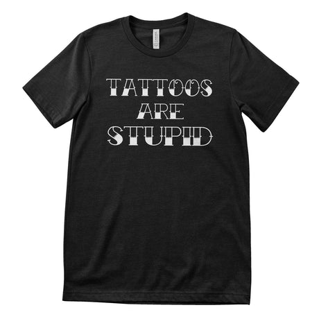 Tattoos Are Stupid T-Shirt