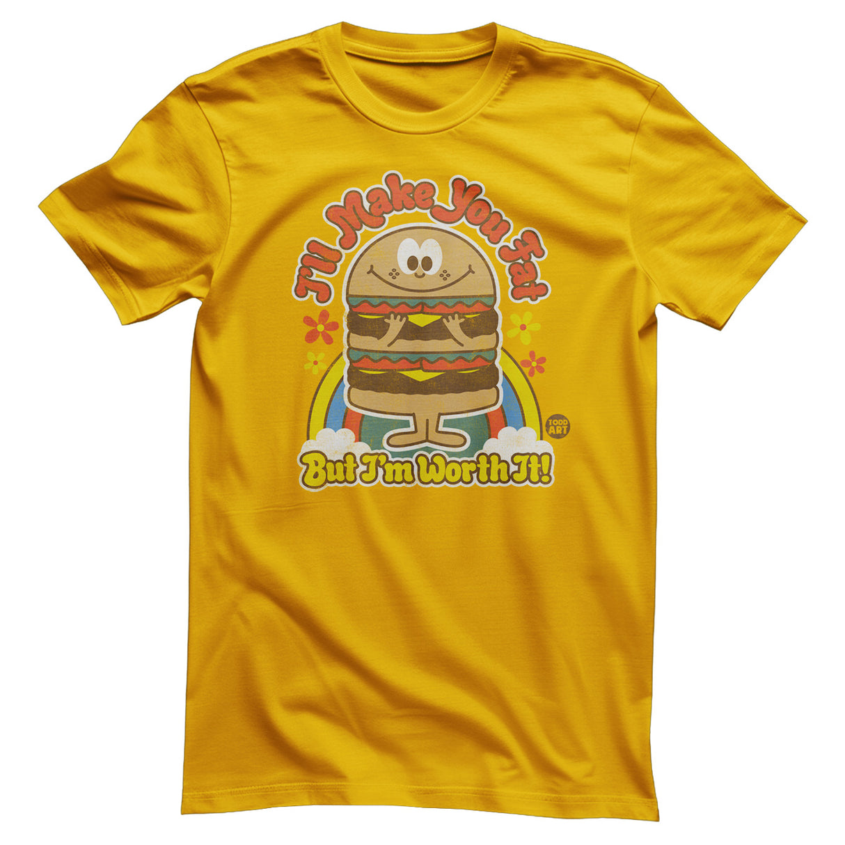 I'll Make You Fat But I'm Worth It! - ToddArt T-Shirt