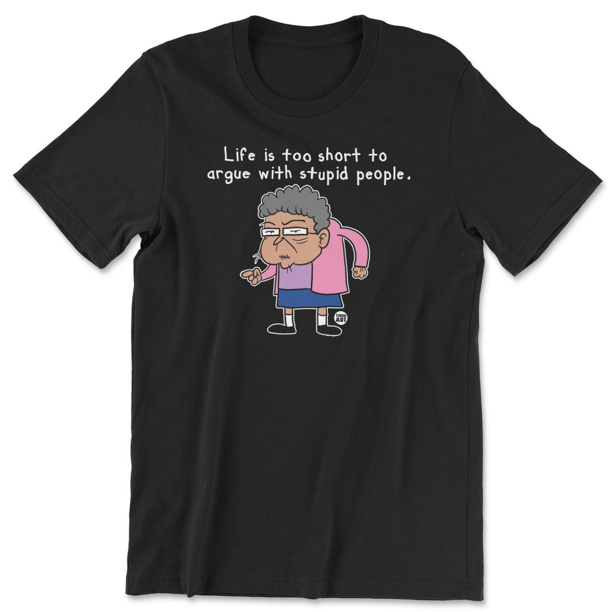 Life Is To Short To Argue With Stupid People - ToddArt T-Shirt