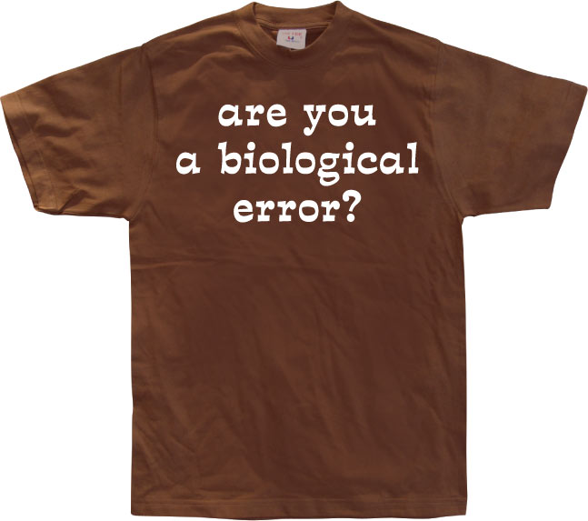 Are you an biological error T-Shirt