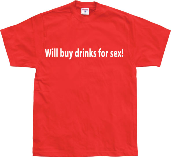 Will buy drinks for sex T-Shirt