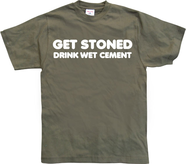 Get Stoned, Drink Wet Cement! T-Shirt