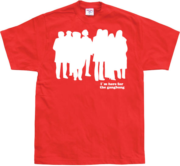 I`m Here For The Gangbang T-Shirt