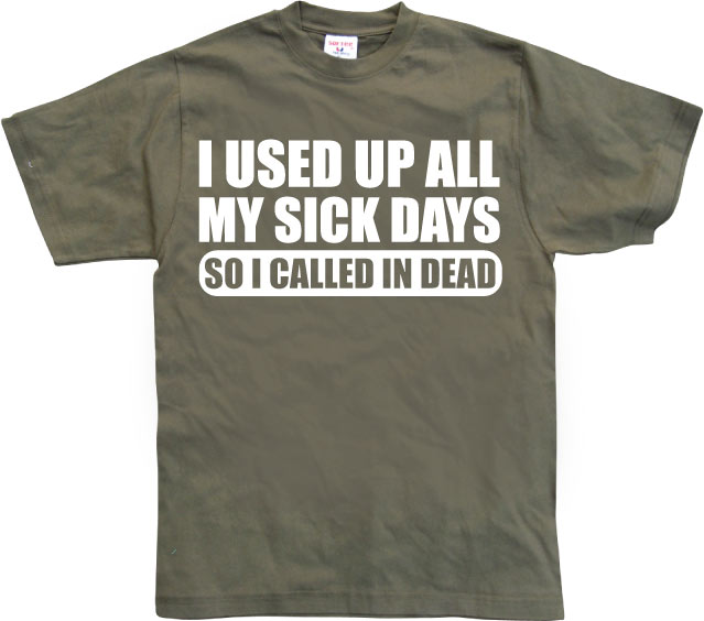 I used all my sick days... T-Shirt