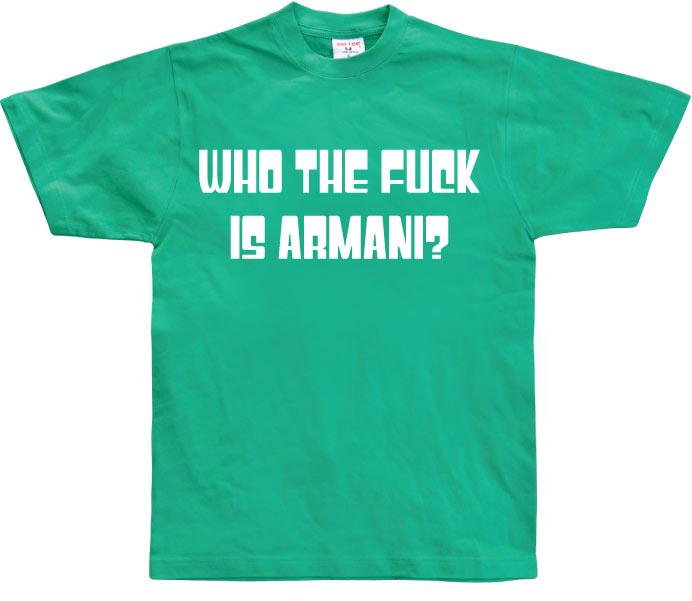 Who The Fuck Is Armani! T-Shirt