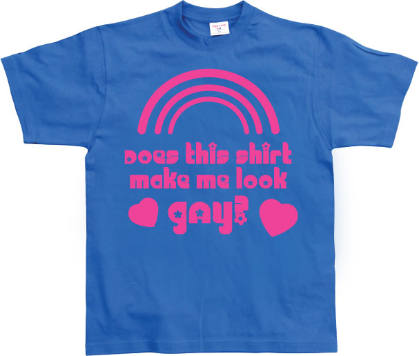 Does This Shirt Make Me Look Gay? T-Shirt