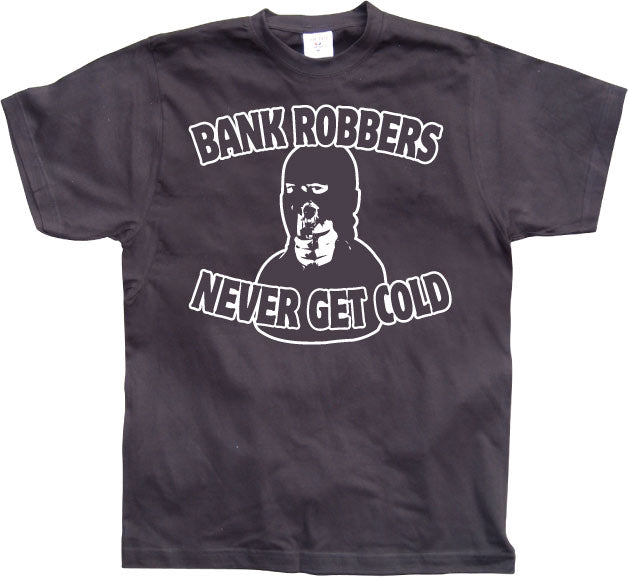 Bank Robbers Never Get Cold T-Shirt