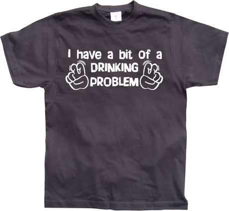 I Have A Bit Of A Drinking Problem T-Shirt