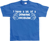 I Have A Bit Of A Drinking Problem T-Shirt