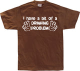 I Have A Bit Of A Drinking Problem T-Shirt