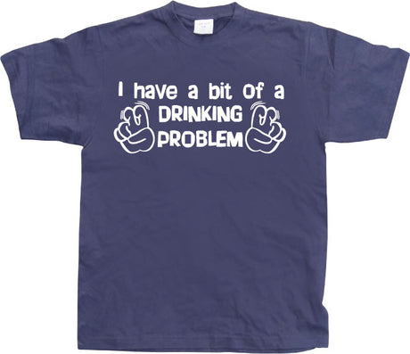 I Have A Bit Of A Drinking Problem T-Shirt