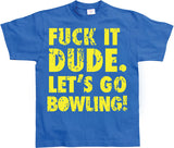 Fuck It Dude, Lets Go Bowling T-Shirt