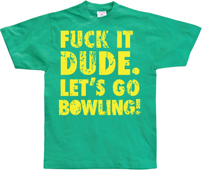 Fuck It Dude, Lets Go Bowling T-Shirt