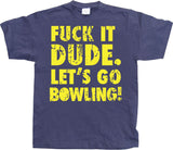 Fuck It Dude, Lets Go Bowling T-Shirt