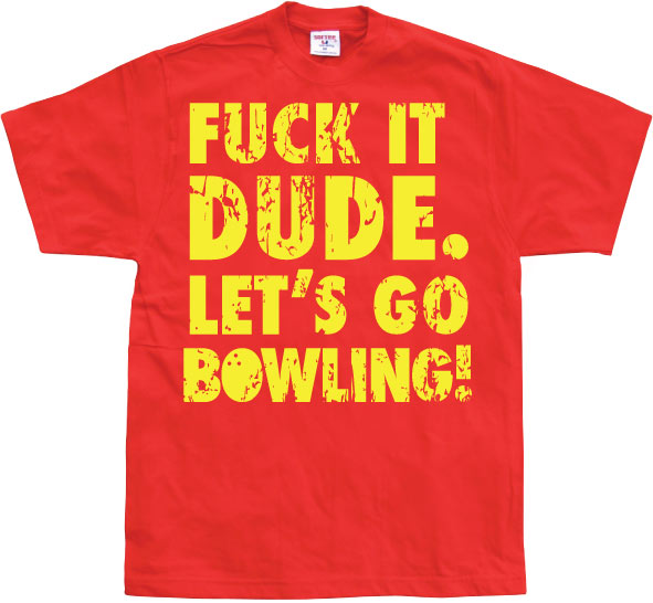 Fuck It Dude, Lets Go Bowling T-Shirt