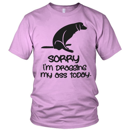 Sorry For Dragging My Ass Today T-Shirt