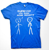 Dude! Did You Gain Som Weight? T-Shirt