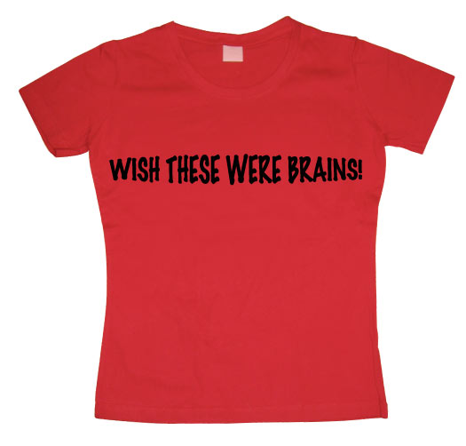 Wish These Were Brains Girly T-shirt