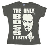 The Only Boss I Listen To! Girly T-shirt