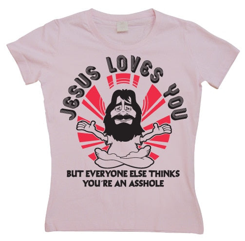 Jesus Loves You, But Everybody Else... Girly T-shirt