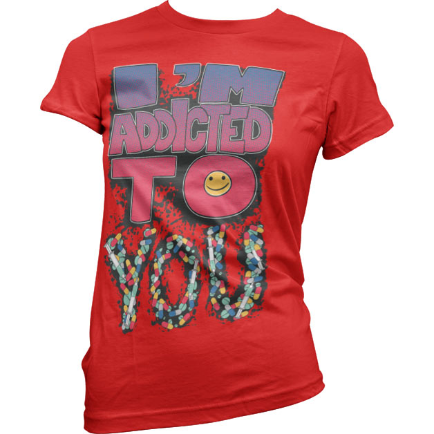 IÂ´m Addicted To You Girly T-Shirt