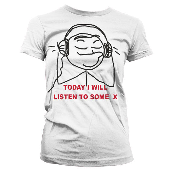 Today I Will Listen To Some X Girly T-Shirt