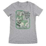 Have You Considered Shutting The Hell Up Girly Tee