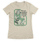 Have You Considered Shutting The Hell Up Girly Tee