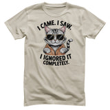 I Came. I Saw. I Ignored It Completely Tee