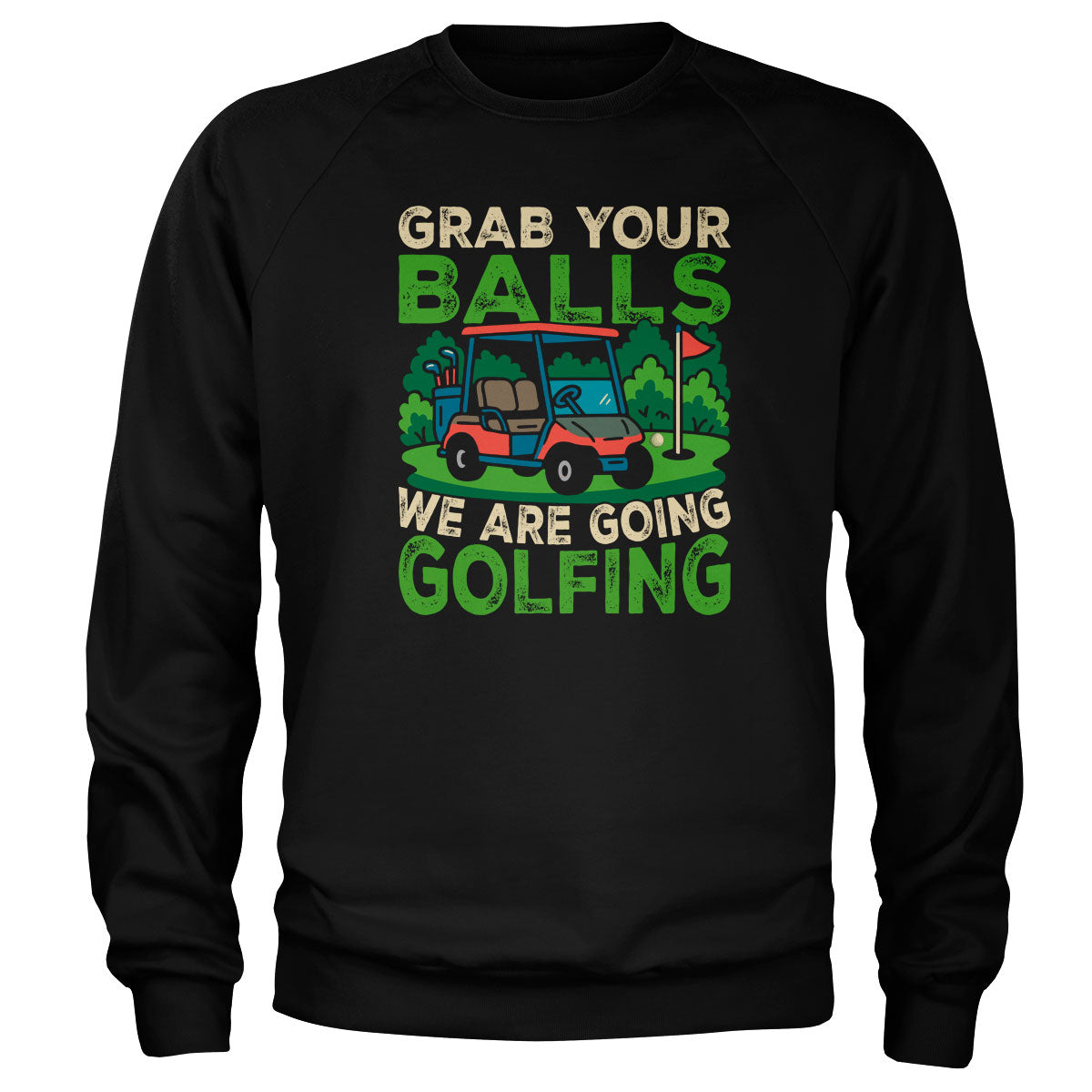 Grab Your Balls - We Are Going Golfing Sweatshirt