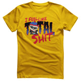 I Feel Like A Total Shit T-Shirt