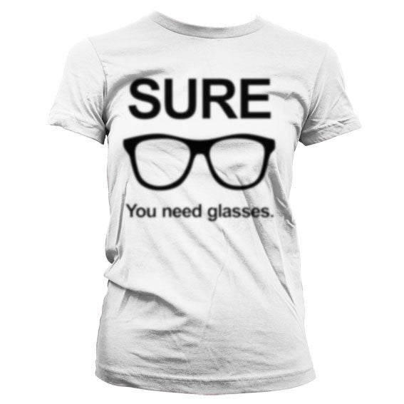 Sure - You Need Glasses Girly T-Shirt