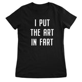 I Put The Art In Fart Girly Tee