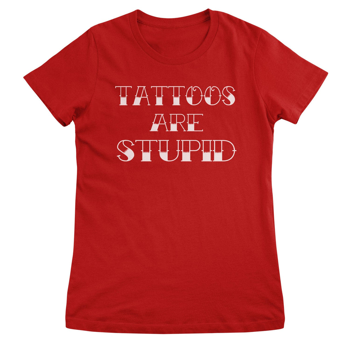 Tattoos Are Stupid Girly Tee