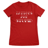 Tattoos Are Stupid Girly Tee
