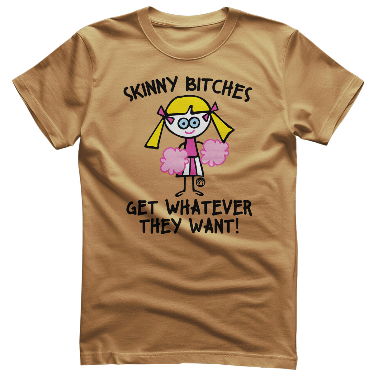 Skinny Bitches Get Whatever They Want - ToddArt T-Shirt